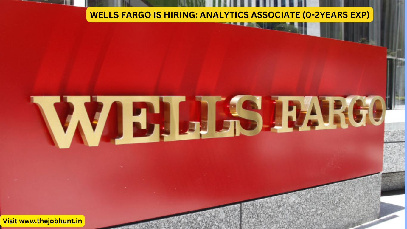 WELLS FARGO IS HIRING: ANALYTICS ASSOCIATE (0-2YEARS EXP)