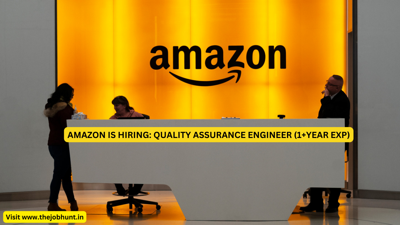 AMAZON IS HIRING: QUALITY ASSURANCE ENGINEER (1+YEAR EXP)