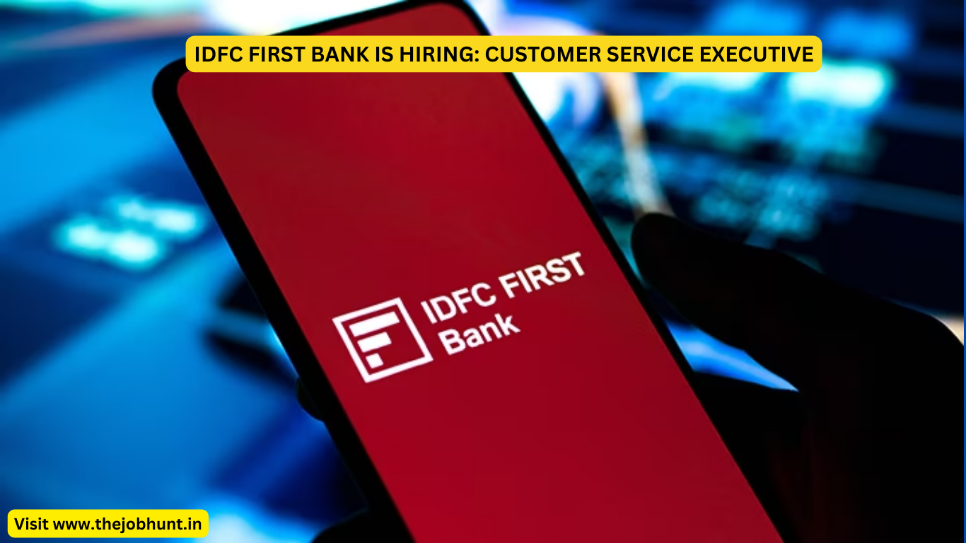 IDFC FIRST BANK IS HIRING: CUSTOMER SERVICE EXECUTIVE