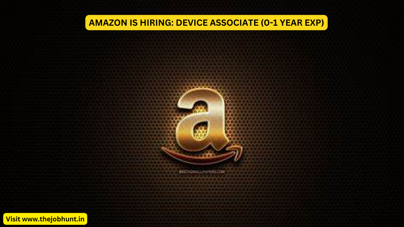 AMAZON IS HIRING: DEVICE ASSOCIATE (0-1 YEAR EXP)