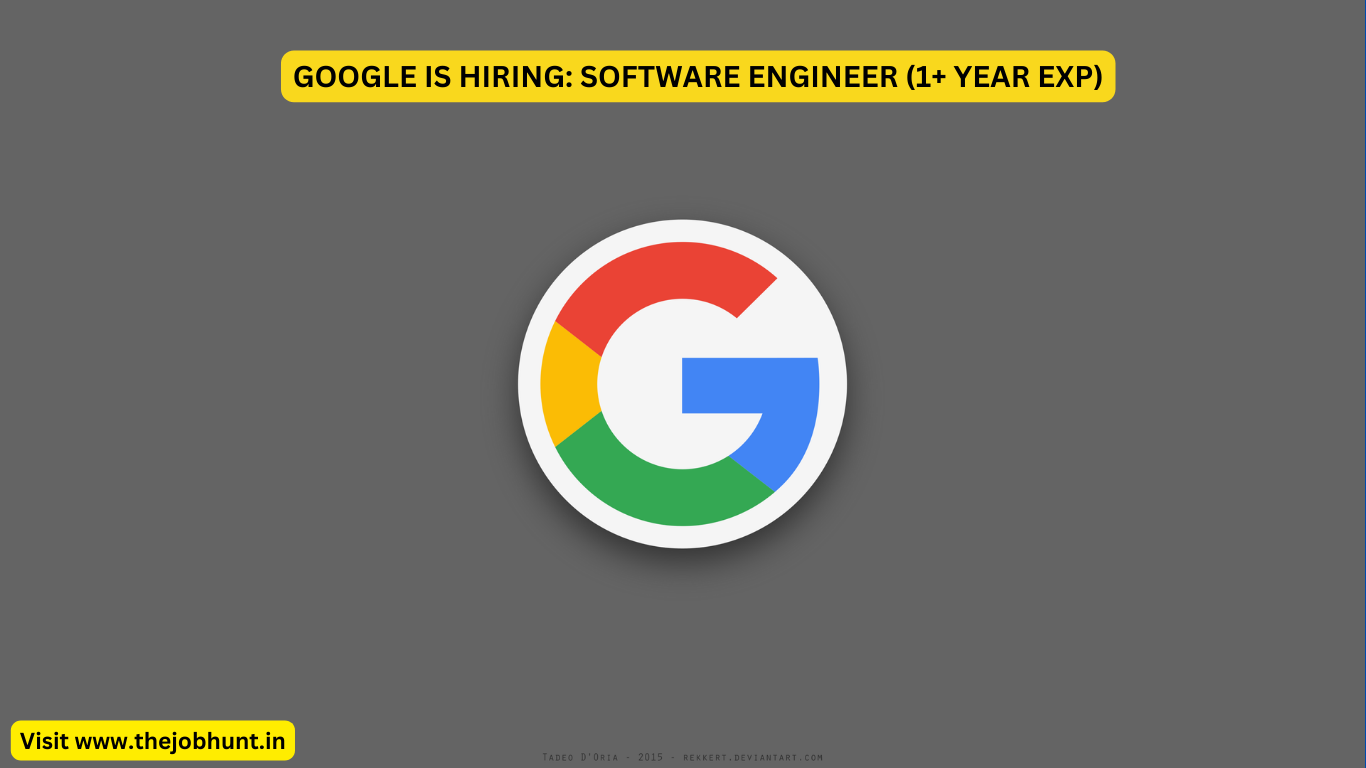 GOOGLE IS HIRING: SOFTWARE ENGINEER (1+ YEAR EXP)