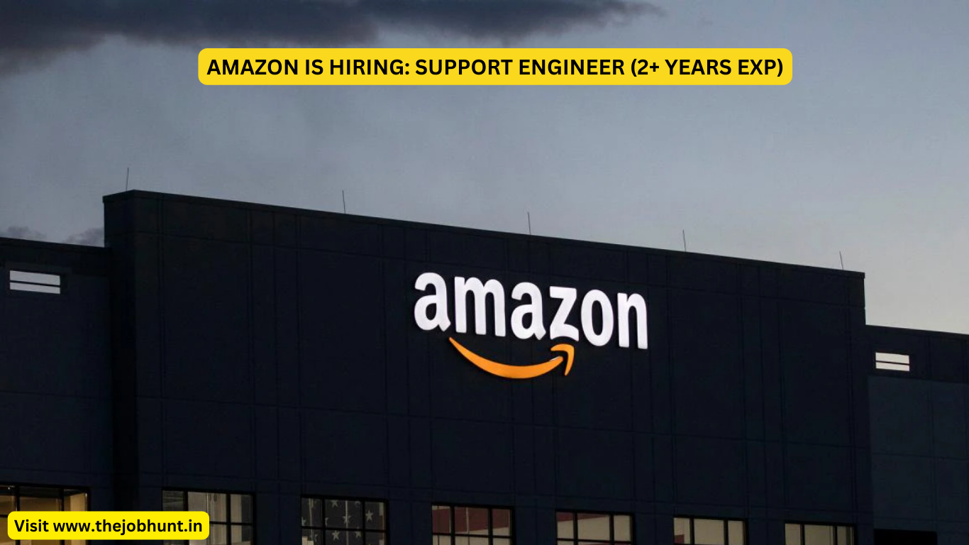 AMAZON IS HIRING: SUPPORT ENGINEER (2+ YEARS EXP)
