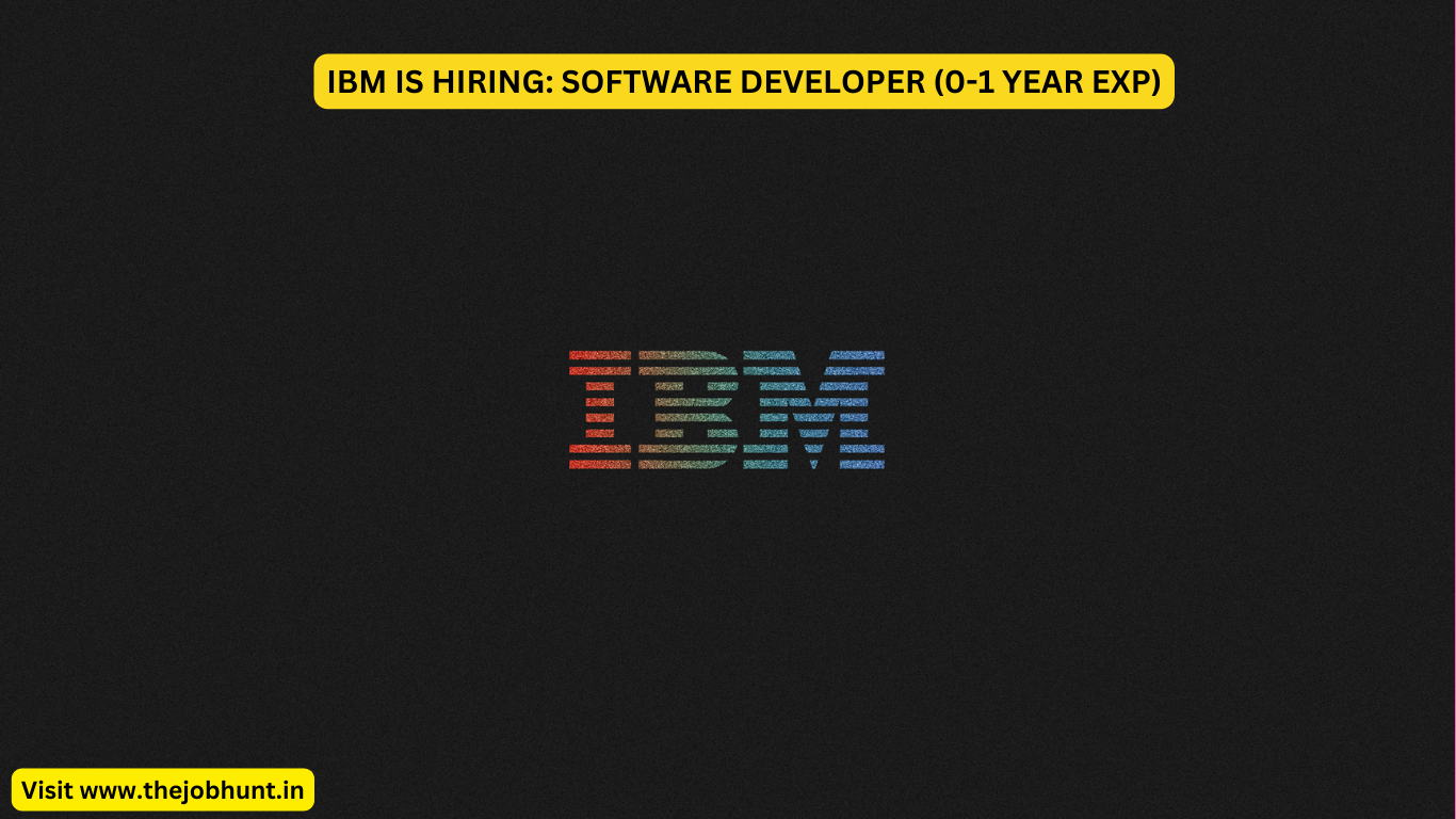 IBM IS HIRING: SOFTWARE DEVELOPER (0-1 YEAR EXP)