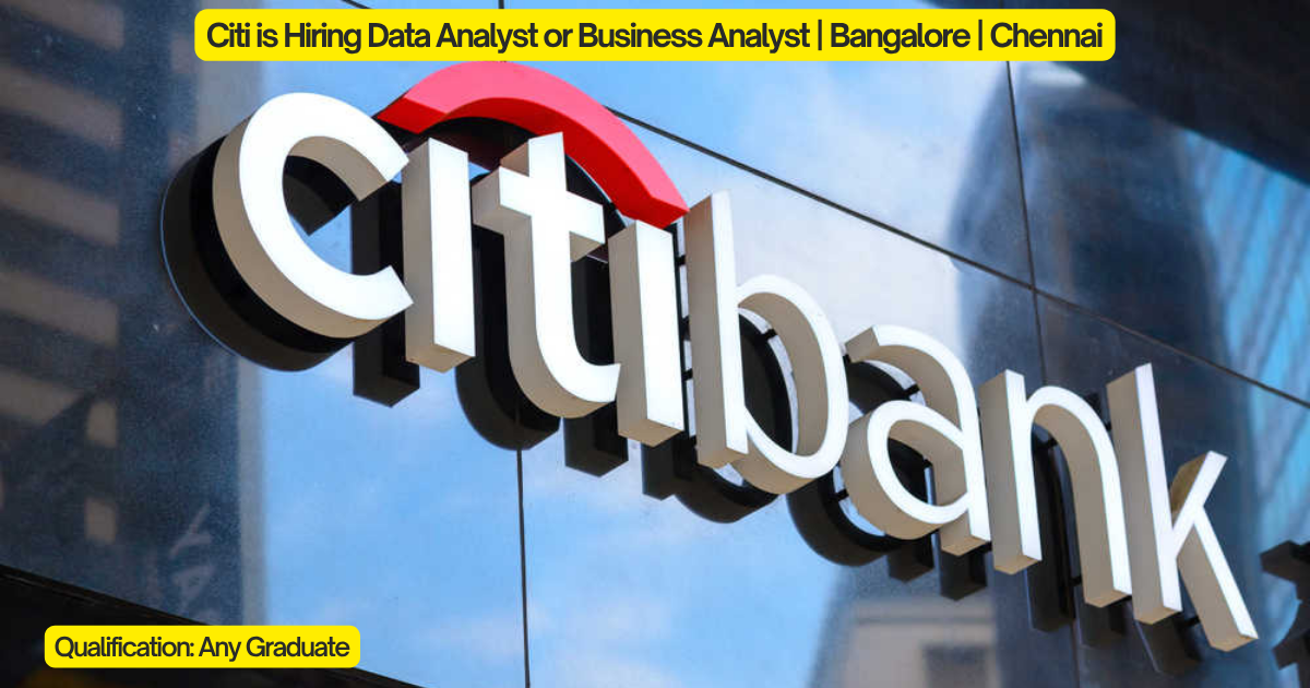 Citi is Hiring Data Analyst or Business Analyst | Bangalore | Chennai