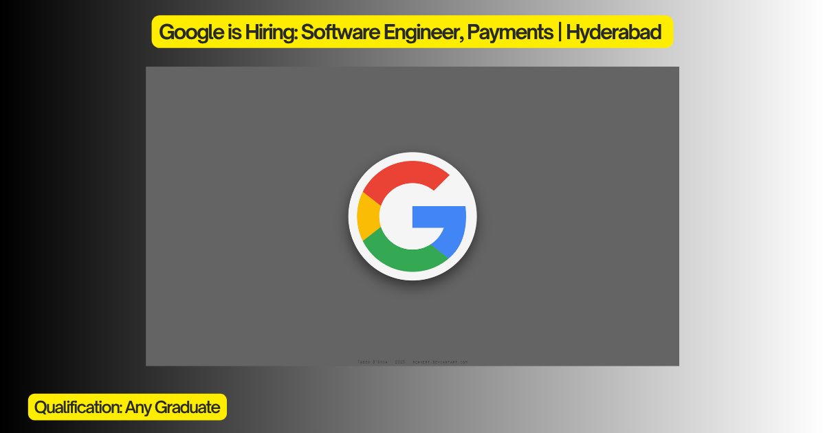 Google is Hiring: Software Engineer, Payments | Hyderabad 