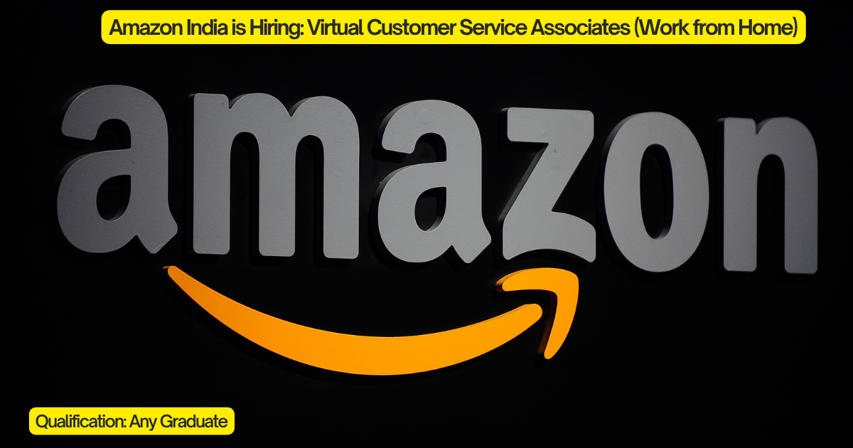 Amazon India is Hiring: Virtual Customer Service Associates (Work from Home)