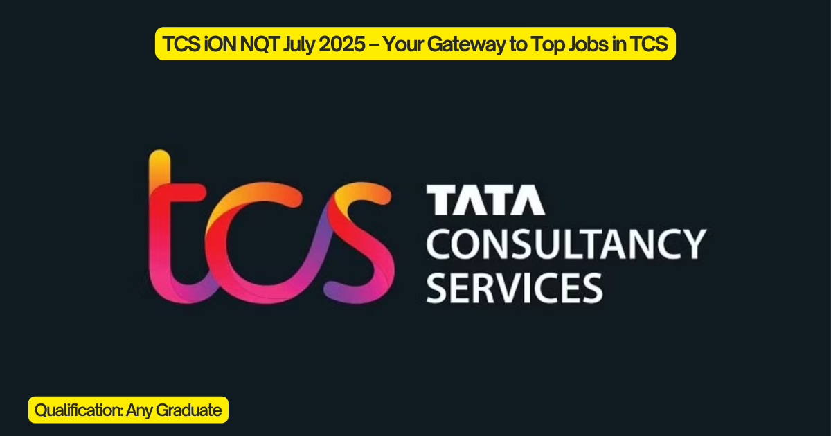 TCS iON NQT July 2025 – Your Gateway to Top Jobs in TCS